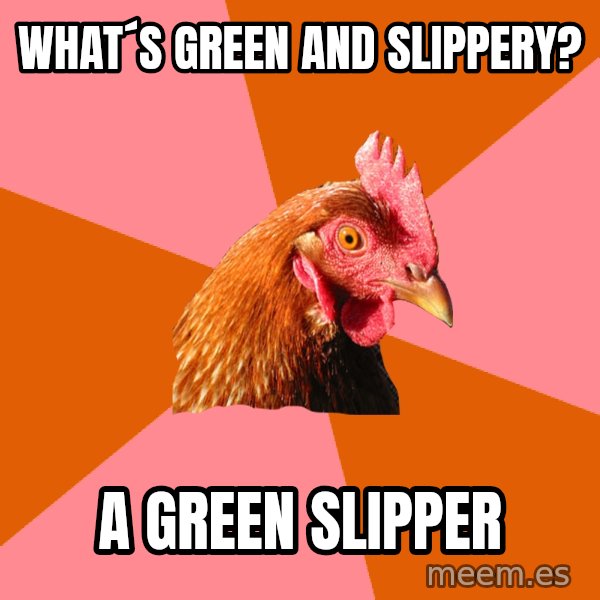 Anti Joke Chicken meme: What´s Green and slippery? / A green slipper