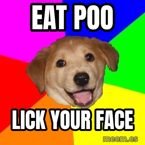 Advice Dog meme: eat poo / lick your face