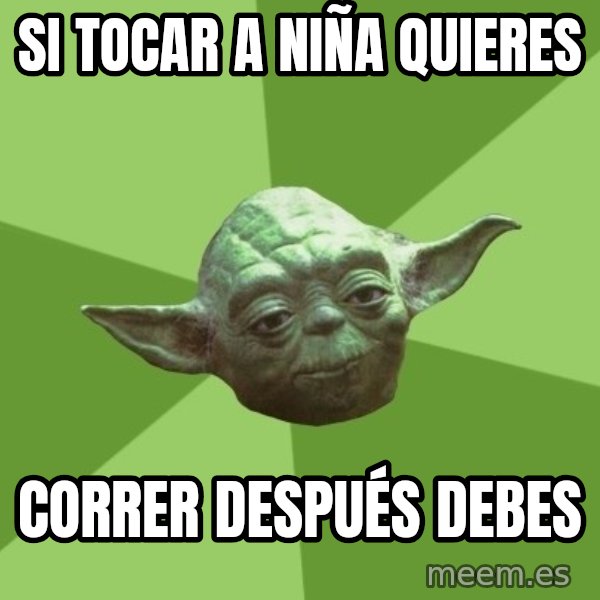 Advice Yoda Gives meme: si tocar a niña quieres / correr  después debes