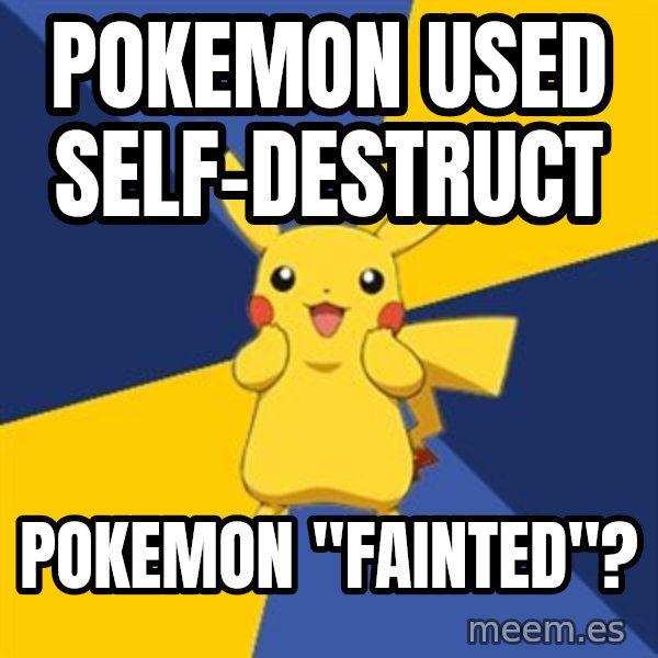 Pokemon Logic  meme: pokemon used self-destruct / pokemon "fainted"?