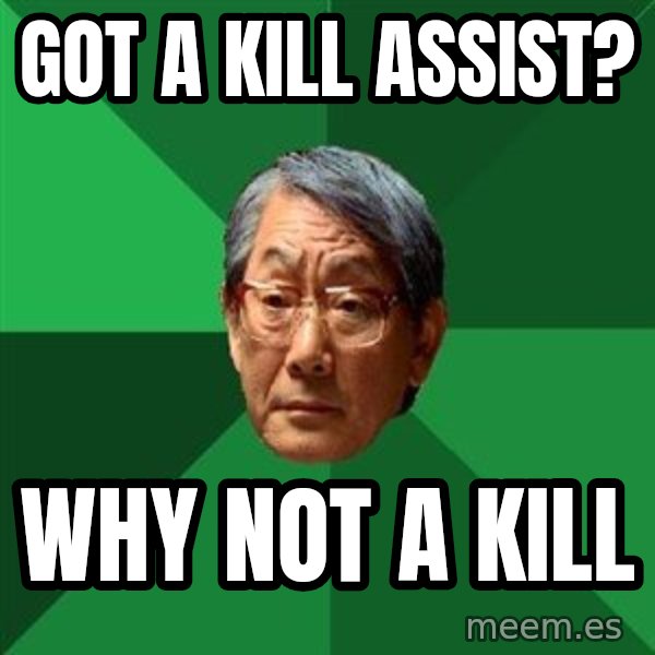 High Expectations Asian Father meme: got a kill assist? / why not A kill
