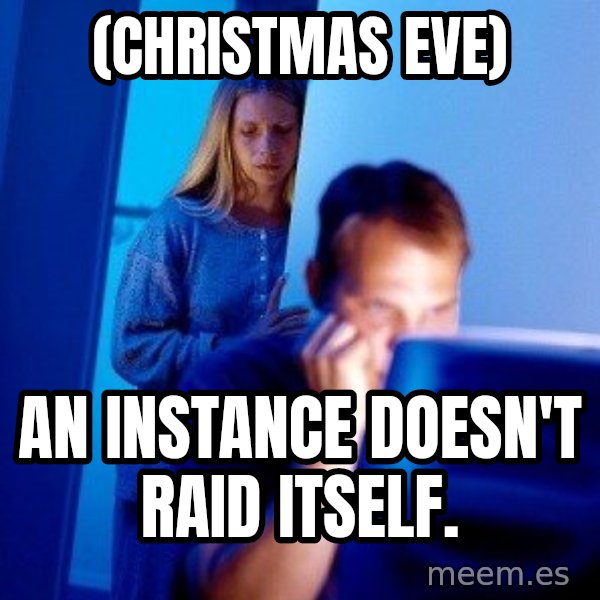 Internet Husband meme: (CHRISTMAS eve) / AN INSTANCE DOESN't RAID ITSELF.
