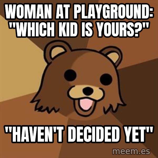 Pedobear meme: woman at playground: "Which kid is yours?" / "Haven't decided yet"