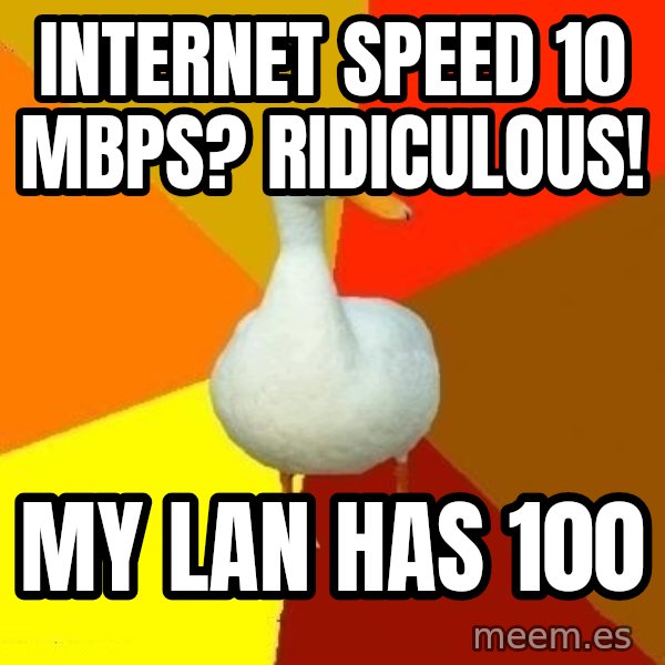 Technologically Impaired Duck meme: internet speed 10 mbps? ridiculOus! / my lan has 100