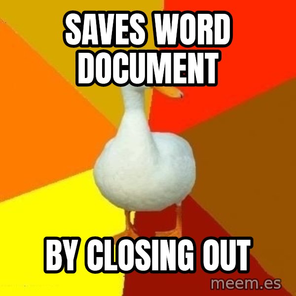 Technologically Impaired Duck meme: Saves word document / by closing out