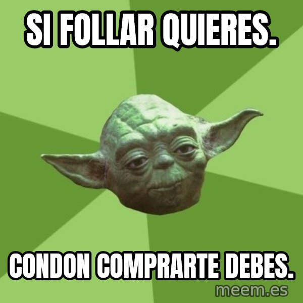 Advice Yoda Gives meme: Si follar quieres. / condon comprarte debes.