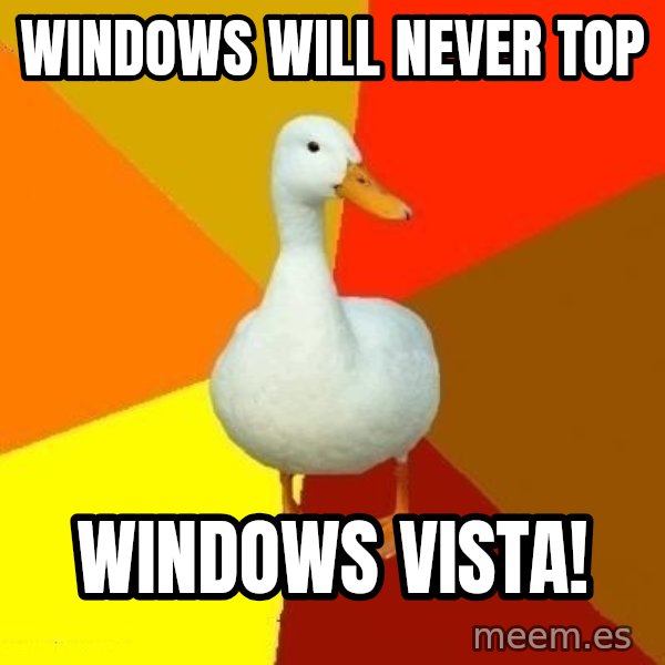 Technologically Impaired Duck meme: Windows will never top / Windows Vista!