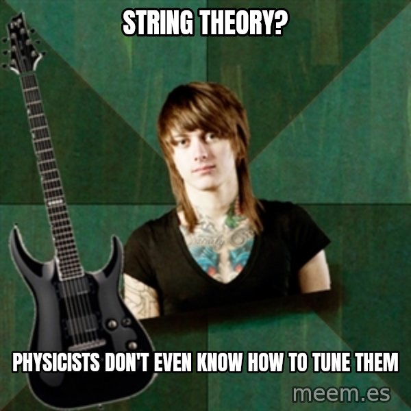 Progressive Guitarist meme: string theory? / Physicists don't even know how to tune them