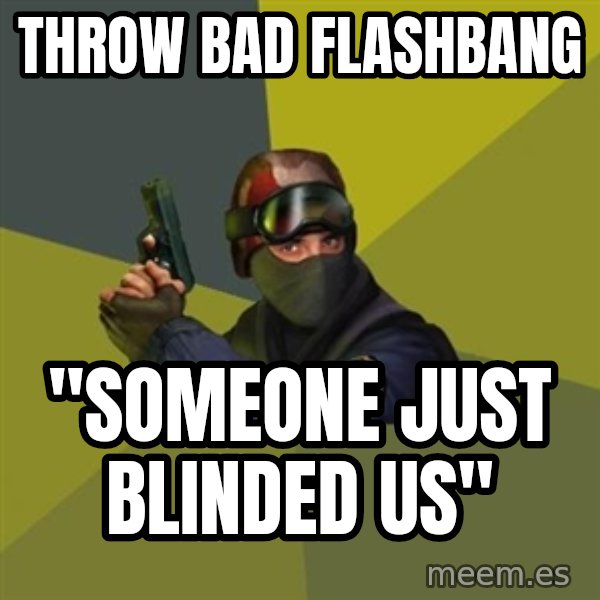 Counter Strike meme: THROW BAD FLASHBANG / "SOMEONE JUST BLINDED US"