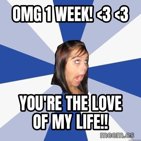 Annoying Facebook Girl meme: OMG 1 WEEK! <3 <3 / YOU'RE THE LOVE OF MY LIFE!!