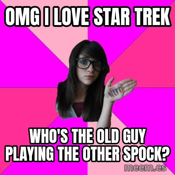 Idiot Nerd Girl meme: OMG I love Star Trek / who's the old guy playing the other spock?