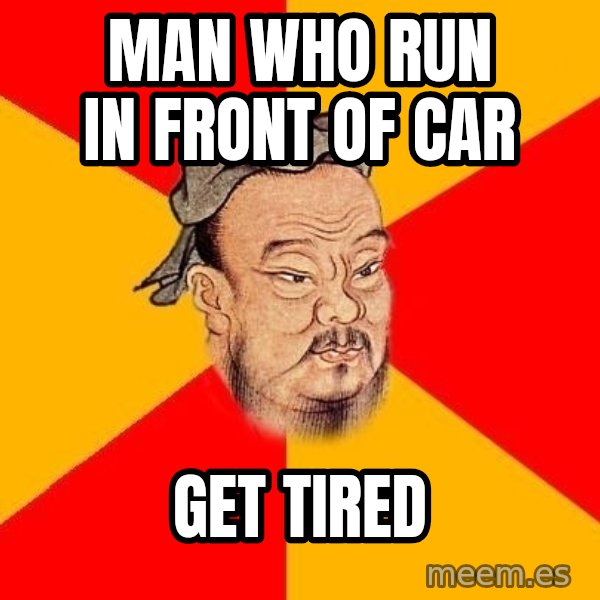 Wise Confucius meme: Man who run in front of car / get tired