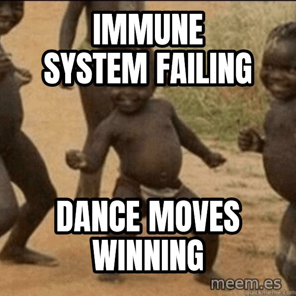 Third World Success meme: IMMUNE SYSTEM FAILING / DANCE MOVES WINNING