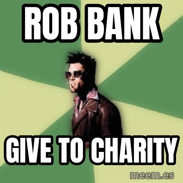 Tyler Durden meme: rob bank / give to charity