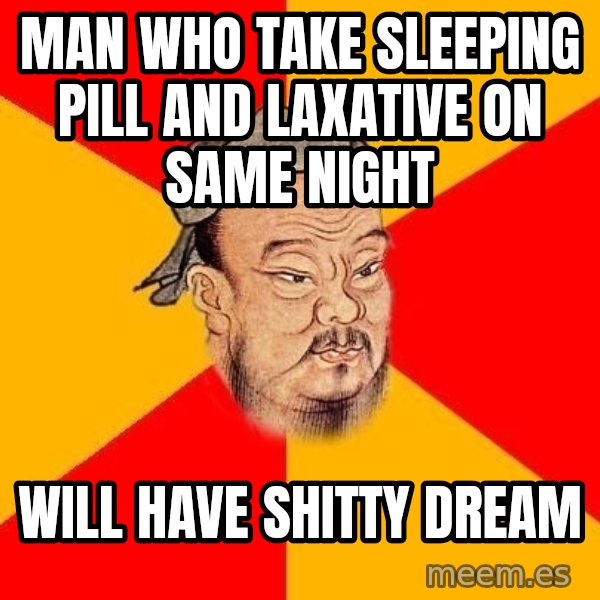 Wise Confucius meme: man who take sleeping pill and laxative on same night / Will have shitty dream