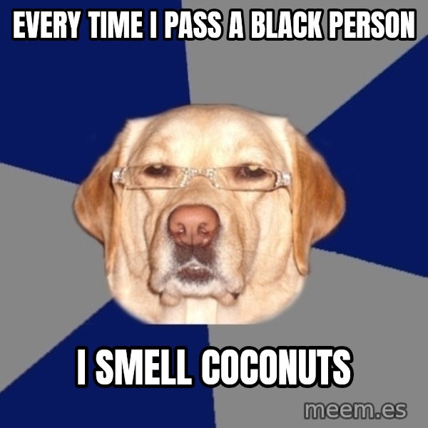 Racist Dog meme: EVery time I pass a black Person / I smell coconuts