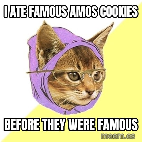 Hipster Kitty meme: i ate famous amos cookies / before they were famous