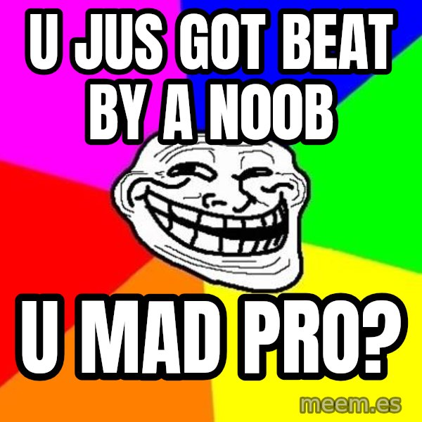 Trollface meme: u jus got beat by a n00b / u mad pro?