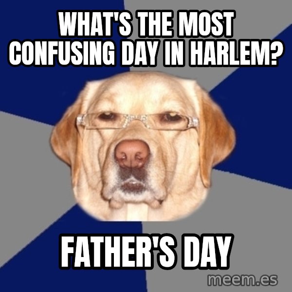 Racist Dog meme: what's the most confusing day in Harlem? / father's day