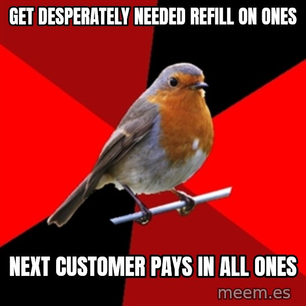 Retail Robin meme: get desperately needed refill on ones / next customer pays in all ones
