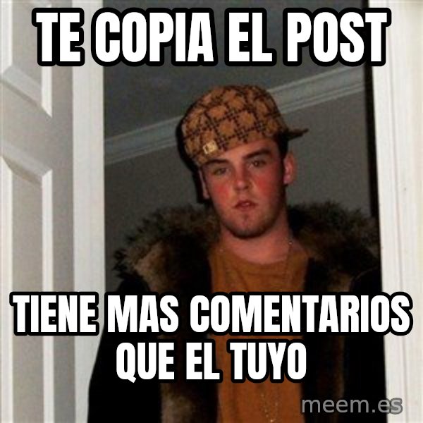 Scumbag Steve meme: TE COPIA EL POST / TIENE MAS COMENTARIOS QUE EL TUYO