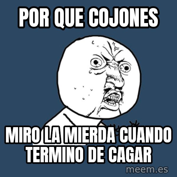 Y U No meme: Por que Cojones / Miro la mierda cuando termino de cagar