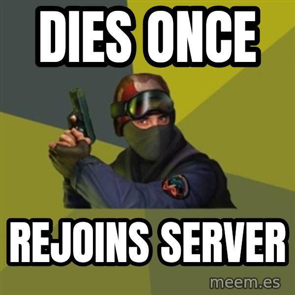 Counter Strike meme: dies once / rejoins server