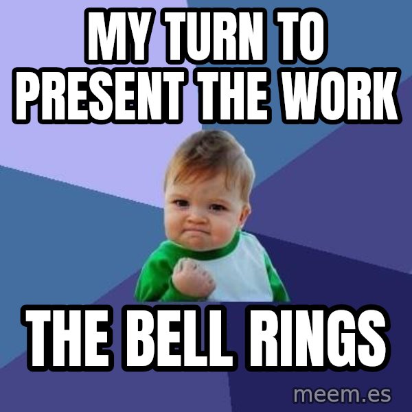 Success Kid meme: my turn to present the work / the bell rings