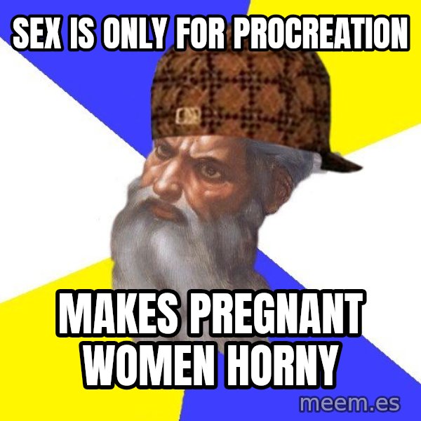 Scumbag God meme: sex is only for procreation / makes pregnant women horny