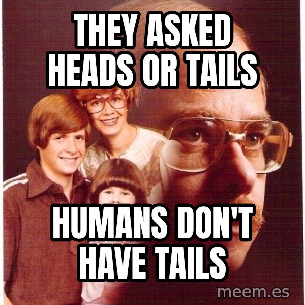 Vengeance Dad meme: They asked heads or tails / HUmans don't have tails