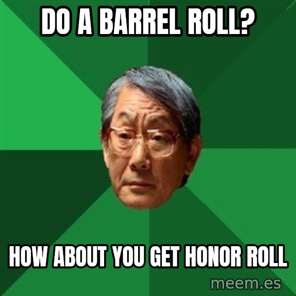 High Expectations Asian Father meme: Do a barrel roll? / how about you get honor roll
