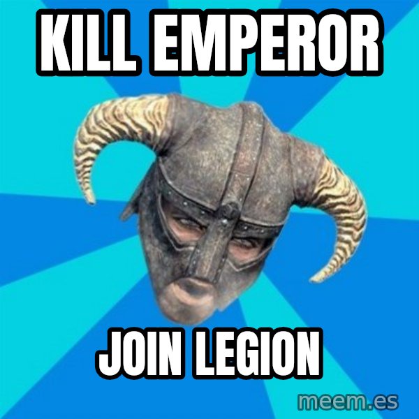 skyrim stan meme: kill emperor / join legion