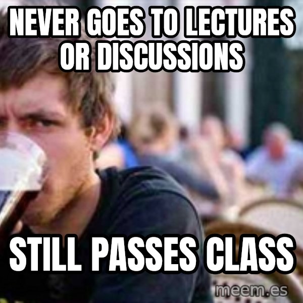 The Lazy College Senior meme: Never goes to lectures or discussions / Still passes class