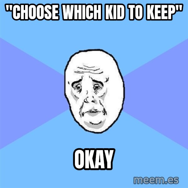 Okay Guy meme: "Choose which kid to keep" / okay