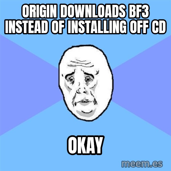 Okay Guy meme: origin downloads bf3 instead of installing off cd / okay