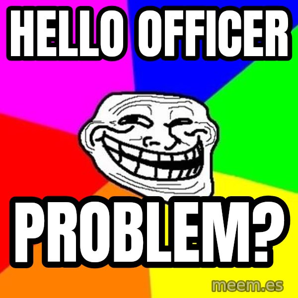 Trollface meme: Hello Officer / Problem?