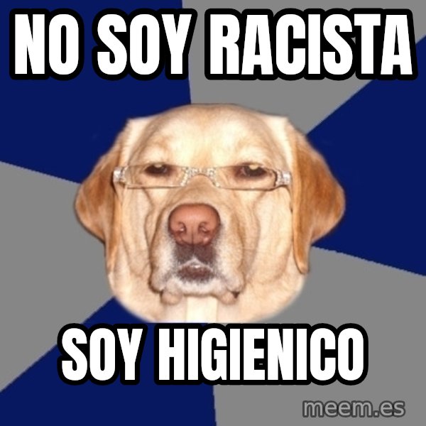 Racist Dawg meme: no soy racista / soy higienico