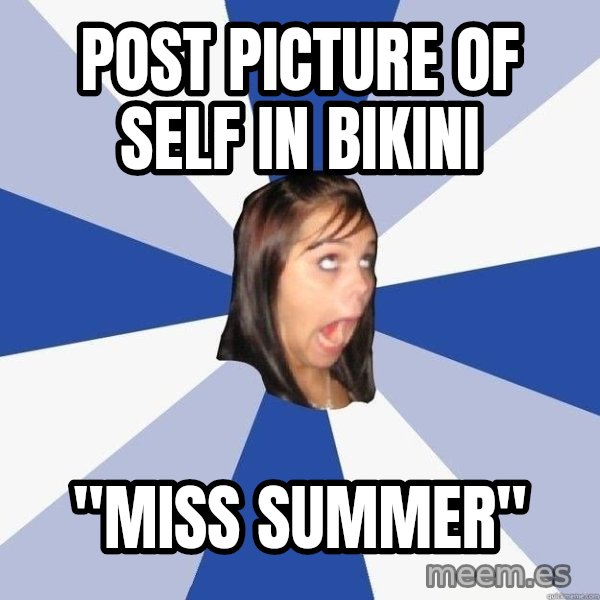 Annoying Facebook Girl meme: POST PICTURE OF SELF IN BIKINI / "MISS SUMMER"