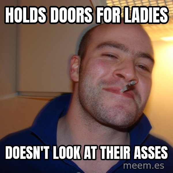Good Guy Greg meme: Holds doors for ladies / doesn't look at their asses