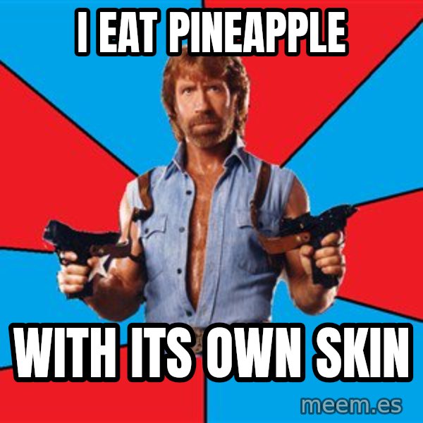 Chuck Norris  meme: I EAT PINEAPPLE / WITH ITS OWN SKIN