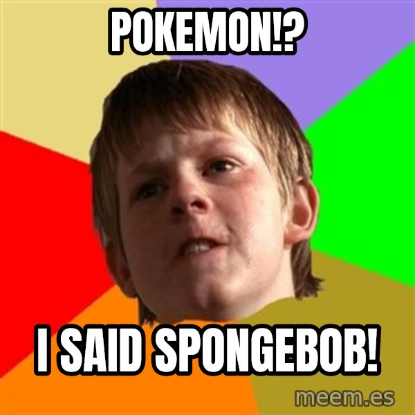 Angry School Boy meme: POKEMON!? / I SAID SPONGEBOB!