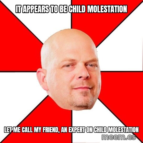 Pawn Stars meme: It appears to be child molestation / Let me call my friend, an expert on child molestation