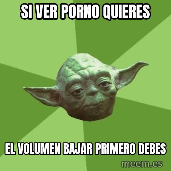 Advice Yoda Gives meme: si ver  porno quieres / el volumen bajar primero debes