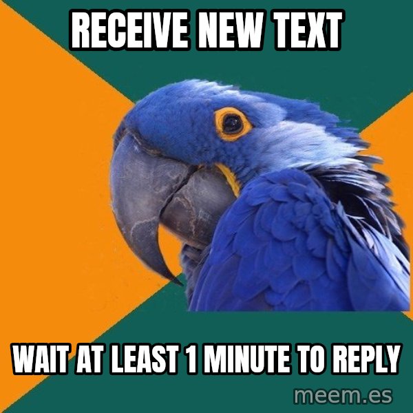 Paranoid Parrot meme: receive new text / wait at least 1 minute to reply