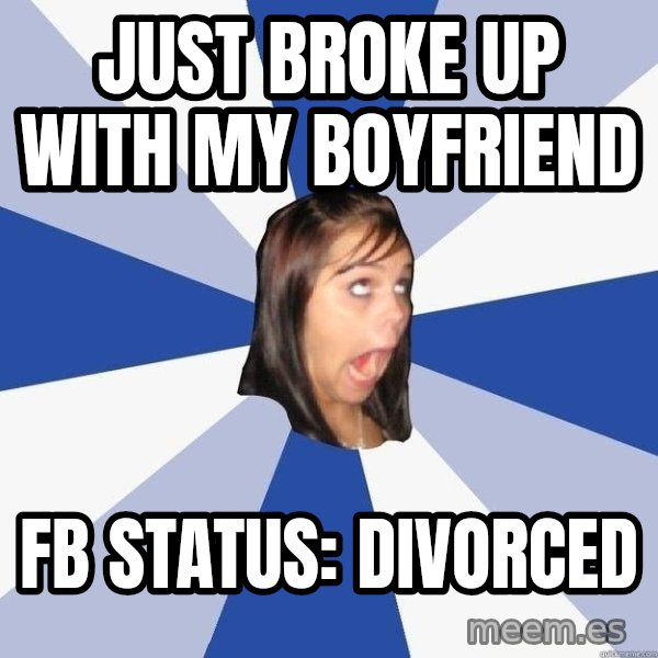 Annoying Facebook Girl meme: just broke up with my boyfriend / fb status: divorced