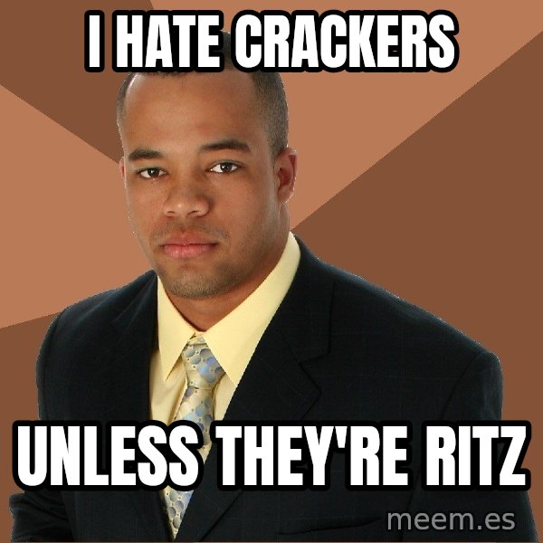 Successful Black Man meme: i hate crackers / unless they're ritz