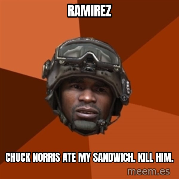 Sgt. Foley meme: RAMIREZ / CHUCK NORRIS ATE MY SANDWICH. KILL HIM.