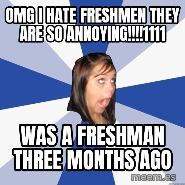 Annoying Facebook Girl meme: OMG I HATE FRESHMEN they are so annoying!!!!1111 / wAS A FRESHMAN three mONTHS AGO