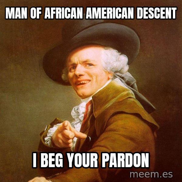 Joseph Ducreux meme: mAN OF aFRICAN AMERICAN Descent / I beg your pardon