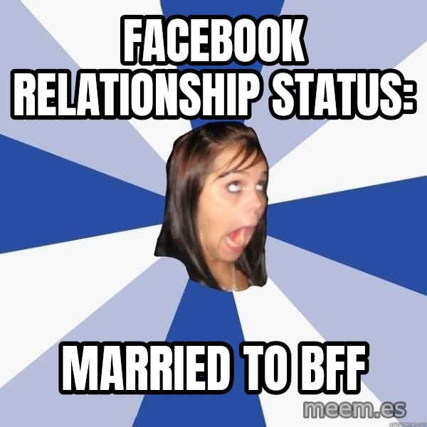 Annoying Facebook Girl meme: Facebook Relationship status: / married to bff